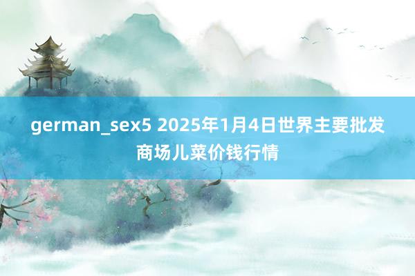 german_sex5 2025年1月4日世界主要批发商场儿菜价钱行情